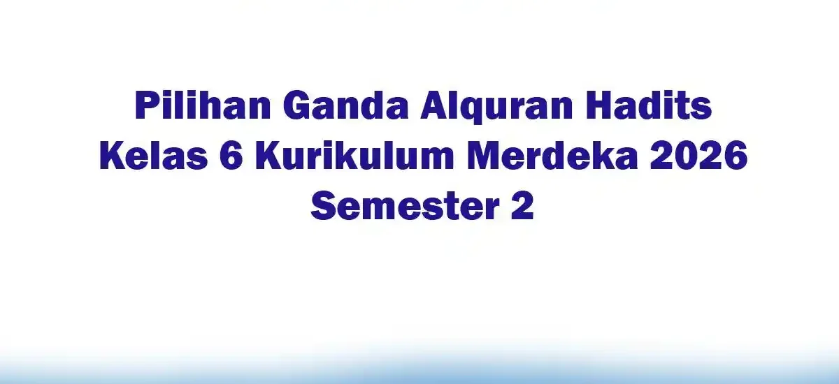 5 Soal Alquran Hadits Kelas 6 Semester 2 yang Wajib Dikuasai agar Lulus Ujian 2026