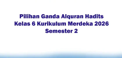 Soal Jawaban 47 Pilihan Ganda Alquran Hadits Kelas 6 Kurikulum Merdeka