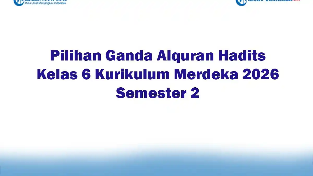 5 Soal Alquran Hadits Kelas 6 Semester 2 yang Wajib Dikuasai agar Lulus Ujian 2026 5 Soal Alquran Hadits Kelas 6 Semester 2 yang Wajib Dikuasai agar Lulus Ujian 2026