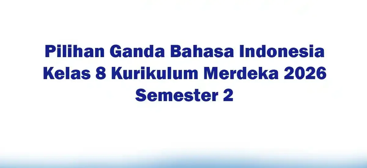 Bocoran Soal Pilihan Ganda Bahasa Indonesia Kelas 8 Semester 2 2026