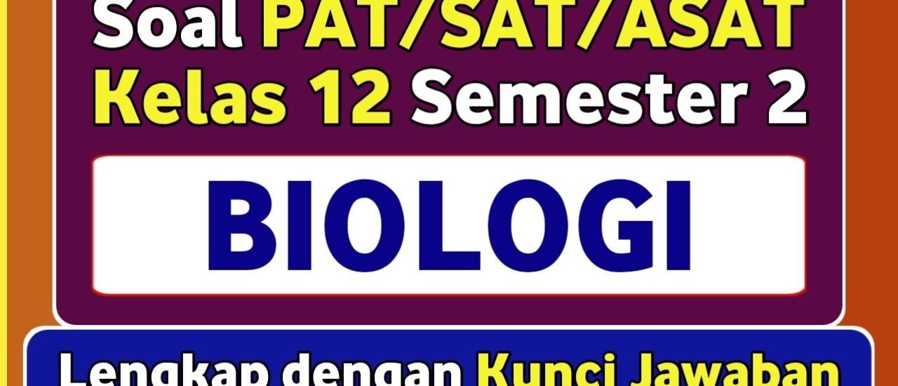 Ternyata Ini 7 Pola Soal PAT Biologi Kelas 12 Semester 2 di 2026 yang Wajib Kamu Kuasai
