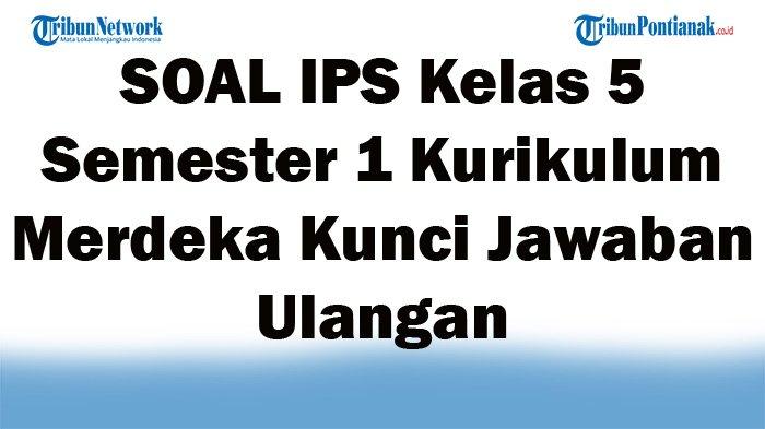 5 Alasan Soal IPS Kelas 5 Semester 1 dan Kunci Jawaban 2021 Wajib Dikuasai di 2026